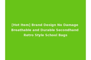 [Hot Item] Brand Design No Damage Breathable and Durable Secondhand Retro Style School Bags