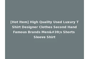 [Hot Item] High Quality Used Luxury T Shirt Designer Clothes Second Hand Famous Brands Men's Shorts Sleeve Shirt
