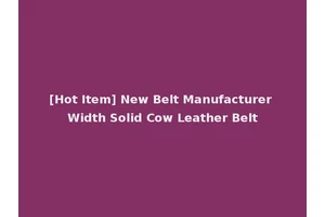 [Hot Item] New Belt Manufacturer Width Solid Cow Leather Belt
