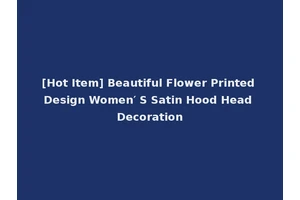 [Hot Item] Beautiful Flower Printed Design Women′ S Satin Hood Head Decoration