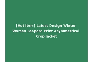 [Hot Item] Latest Design Winter Women Leopard Print Asymmetrical Crop Jacket