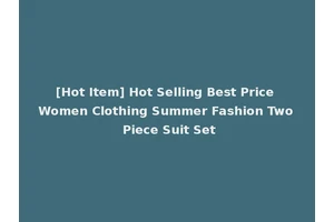 [Hot Item] Hot Selling Best Price Women Clothing Summer Fashion Two Piece Suit Set