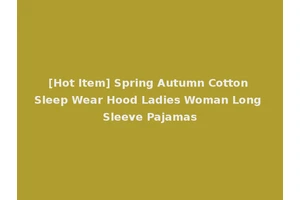 [Hot Item] Spring Autumn Cotton Sleep Wear Hood Ladies Woman Long Sleeve Pajamas