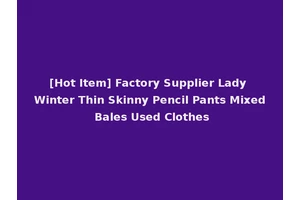 [Hot Item] Factory Supplier Lady Winter Thin Skinny Pencil Pants Mixed Bales Used Clothes