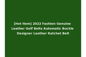 [Hot Item] 2022 Fashion Genuine Leather Golf Belts Automatic Buckle Designer Leather Ratchet Belt