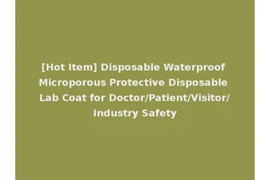 [Hot Item] Disposable Waterproof Microporous Protective Disposable Lab Coat for Doctor/Patient/Visitor/Industry Safety