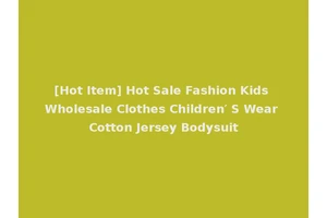 [Hot Item] Hot Sale Fashion Kids Wholesale Clothes Children′ S Wear Cotton Jersey Bodysuit