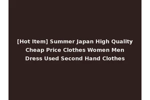 [Hot Item] Summer Japan High Quality Cheap Price Clothes Women Men Dress Used Second Hand Clothes