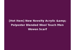 [Hot Item] New Novelty Acrylic &amp; Polyester Blended Wool Touch Men Woven Scarf