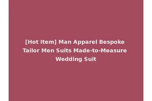 [Hot Item] Man Apparel Bespoke Tailor Men Suits Made-to-Measure Wedding Suit