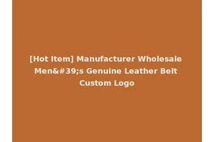 [Hot Item] Manufacturer Wholesale Men's Genuine Leather Belt Custom Logo