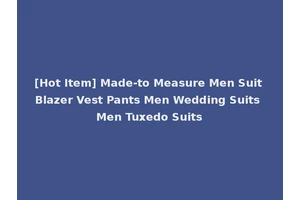 [Hot Item] Made-to Measure Men Suit Blazer Vest Pants Men Wedding Suits Men Tuxedo Suits