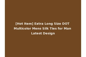 [Hot Item] Extra Long Size DOT Multicolor Mens Silk Ties for Man Latest Design