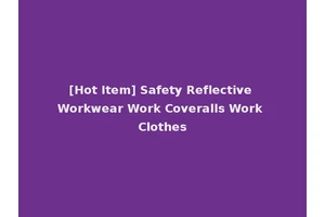 [Hot Item] Safety Reflective Workwear Work Coveralls Work Clothes