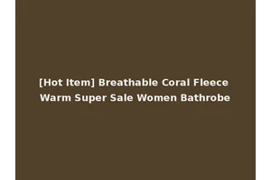 [Hot Item] Breathable Coral Fleece Warm Super Sale Women Bathrobe