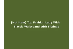 [Hot Item] Top Fashion Lady Wide Elastic Waistband with Fittings