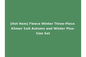 [Hot Item] Fleece Winter Three-Piece Khmer Suit Autumn and Winter Plus-Size Set