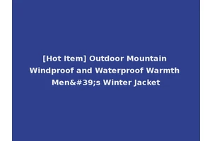 [Hot Item] Outdoor Mountain Windproof and Waterproof Warmth Men's Winter Jacket