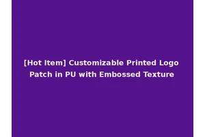 [Hot Item] Customizable Printed Logo Patch in PU with Embossed Texture