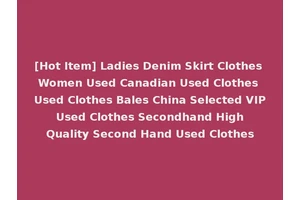 [Hot Item] Ladies Denim Skirt Clothes Women Used Canadian Used Clothes Used Clothes Bales China Selected VIP Used Clothes Secondhand High Quality Second Hand Used Clothes