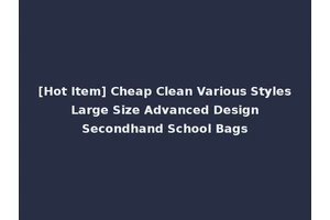 [Hot Item] Cheap Clean Various Styles Large Size Advanced Design Secondhand School Bags