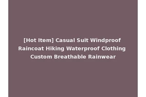 [Hot Item] Casual Suit Windproof Raincoat Hiking Waterproof Clothing Custom Breathable Rainwear