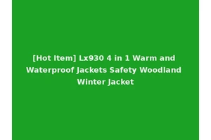 [Hot Item] Lx930 4 in 1 Warm and Waterproof Jackets Safety Woodland Winter Jacket