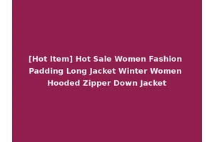 [Hot Item] Hot Sale Women Fashion Padding Long Jacket Winter Women Hooded Zipper Down Jacket