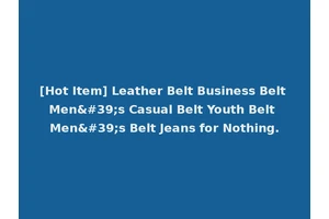 [Hot Item] Leather Belt Business Belt Men's Casual Belt Youth Belt Men's Belt Jeans for Nothing.