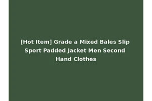 [Hot Item] Grade a Mixed Bales Slip Sport Padded Jacket Men Second Hand Clothes