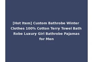 [Hot Item] Custom Bathrobe Winter Clothes 100% Cotton Terry Towel Bath Robe Luxury Girl Bathrobe Pajamas for Men