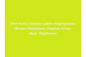 [Hot Item] Custom Ladies Nightgowns Women Sleepwear Pajama Home Wear Nightwear