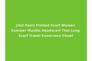 [Hot Item] Printed Scarf Women Summer Muslim Headscarf Thin Long Scarf Travel Sunscreen Shawl