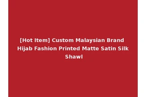 [Hot Item] Custom Malaysian Brand Hijab Fashion Printed Matte Satin Silk Shawl