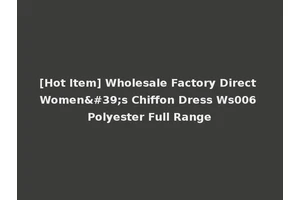 [Hot Item] Wholesale Factory Direct Women's Chiffon Dress Ws006 Polyester Full Range
