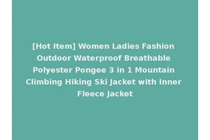 [Hot Item] Women Ladies Fashion Outdoor Waterproof Breathable Polyester Pongee 3 in 1 Mountain Climbing Hiking Ski Jacket with Inner Fleece Jacket