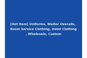 [Hot Item] Uniforms, Waiter Overalls, Room Service Clothing, Hotel Clothing, Wholesale, Custom