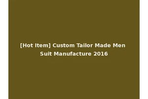 [Hot Item] Custom Tailor Made Men Suit Manufacture 2016