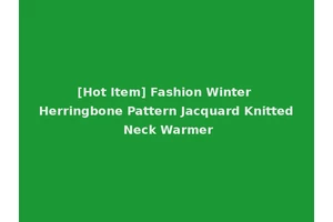 [Hot Item] Fashion Winter Herringbone Pattern Jacquard Knitted Neck Warmer