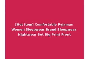 [Hot Item] Comfortable Pyjamas Women Sleepwear Brand Sleepwear Nightwear Set Big Print Front