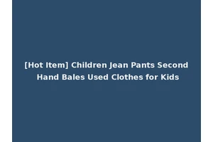 [Hot Item] Children Jean Pants Second Hand Bales Used Clothes for Kids