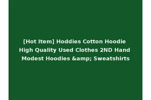 [Hot Item] Hoddies Cotton Hoodie High Quality Used Clothes 2ND Hand Modest Hoodies &amp; Sweatshirts
