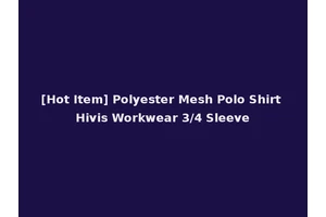 [Hot Item] Polyester Mesh Polo Shirt Hivis Workwear 3/4 Sleeve