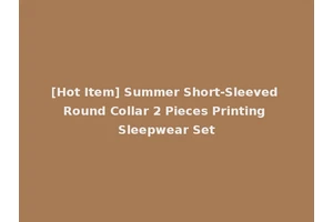 [Hot Item] Summer Short-Sleeved Round Collar 2 Pieces Printing Sleepwear Set