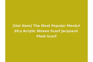 [Hot Item] The Most Popular Men's Acrylic Woven Scarf Jacquard Plaid Scarf