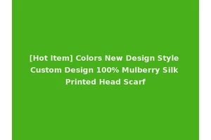 [Hot Item] Colors New Design Style Custom Design 100% Mulberry Silk Printed Head Scarf