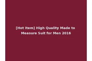 [Hot Item] High Quality Made to Measure Suit for Men 2016