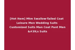 [Hot Item] Mtm Swallow-Tailed Coat Leisure Men Wedding Suits Customized Suits Man Coat Pant Men's Suits