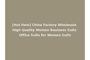 [Hot Item] China Factory Wholesale High Quality Women Business Suits Office Suits for Women Suits