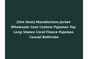 [Hot Item] Manufacture Jacket Wholesale Coat Custom Pyjamas Top Long Sleeve Coral Fleece Pajamas Casual Bathrobe